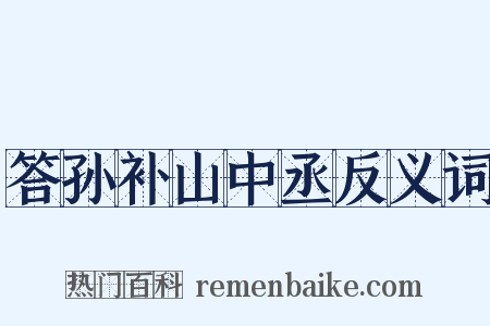 答孙补山中丞反义词是什么意思的图片
